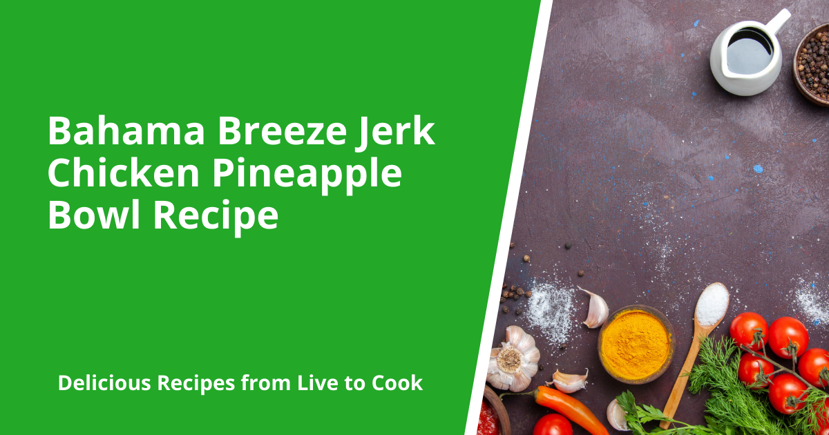 Bahama Breeze Jerk Chicken Pineapple Bowl Recipe