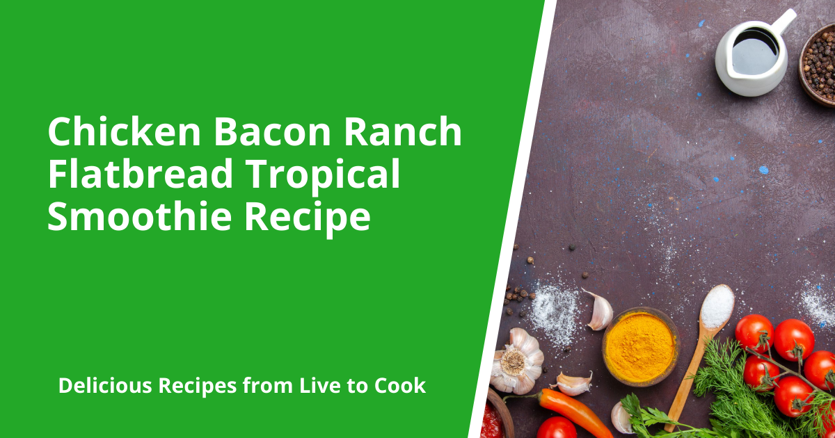Chicken Bacon Ranch Flatbread Tropical Smoothie Recipe