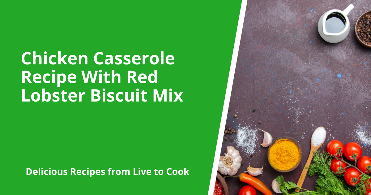Chicken Casserole Recipe With Red Lobster Biscuit Mix