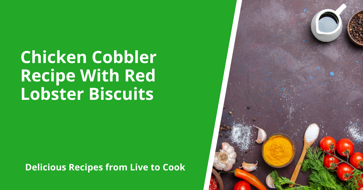 Chicken Cobbler Recipe With Red Lobster Biscuits