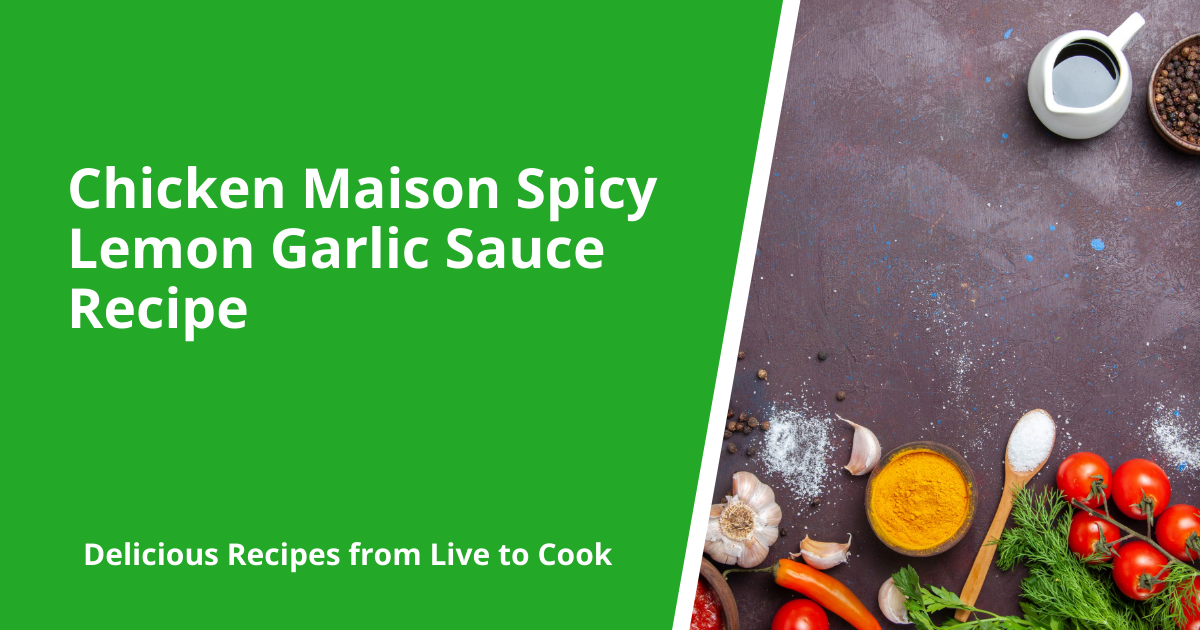 Chicken Maison Spicy Lemon Garlic Sauce Recipe