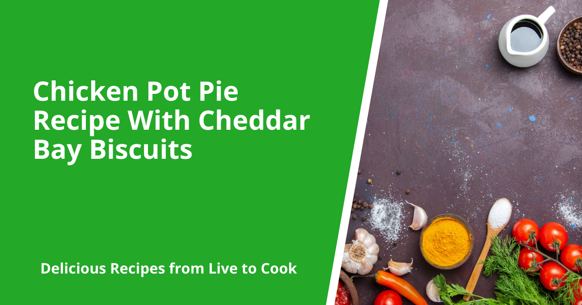 Chicken Pot Pie Recipe With Cheddar Bay Biscuits