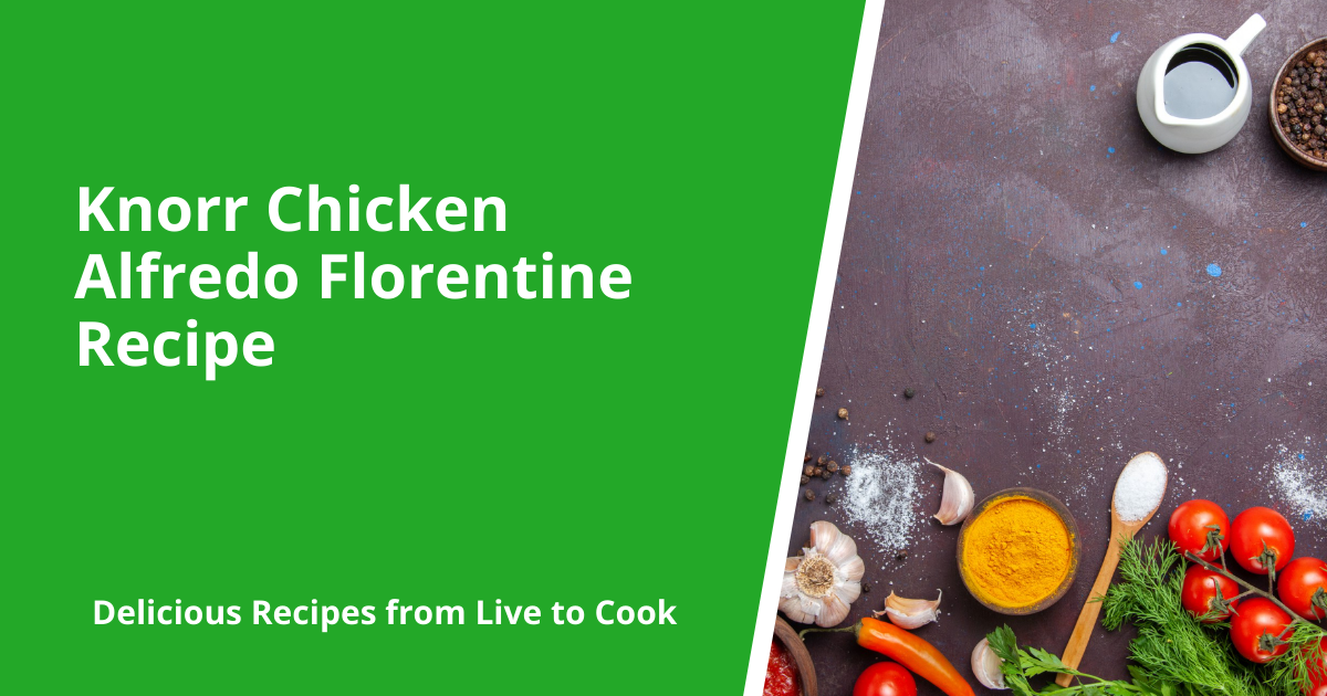 Knorr Chicken Alfredo Florentine Recipe Live To Cook