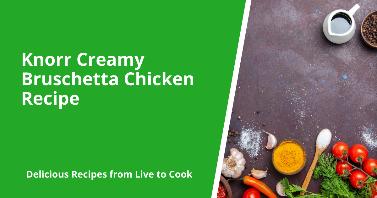 Knorr Creamy Bruschetta Chicken Recipe