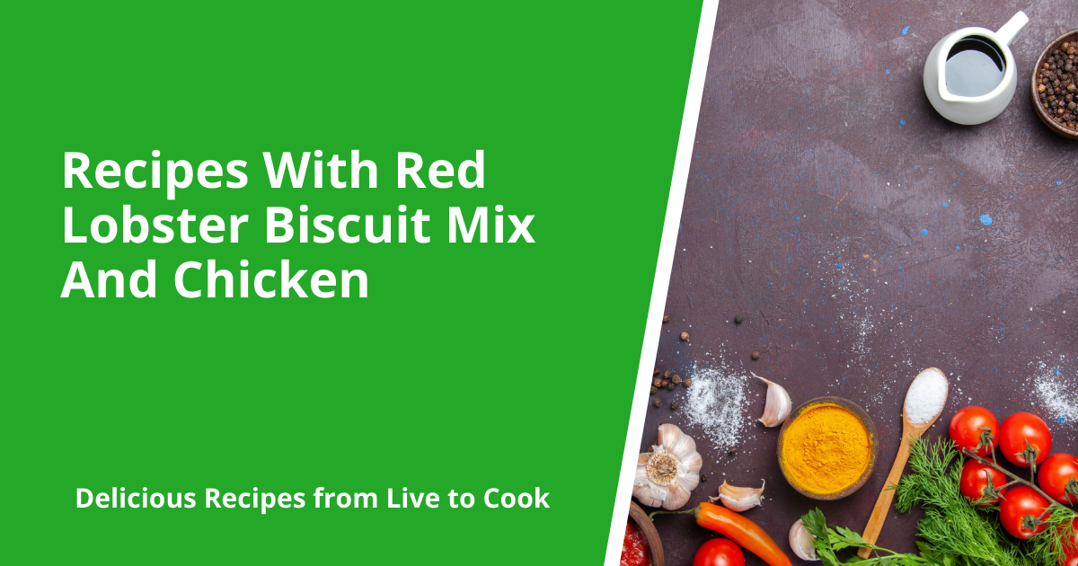 Recipes With Red Lobster Biscuit Mix And Chicken