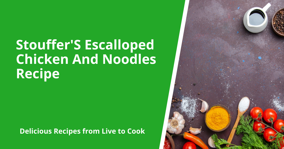 Stouffers Escalloped Chicken And Noodles Recipe Live To Cook